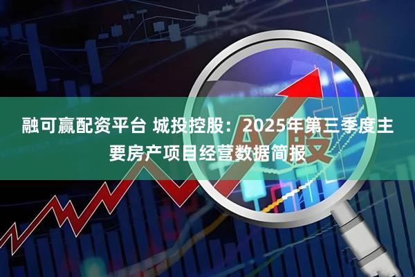 融可赢配资平台 城投控股:2025年第三季度主要房产项目经营数据简报