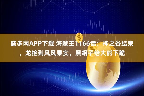 盛多网APP下载 海贼王1166话：神之谷结束，龙捡到风风果实，黑胡子给大熊下跪
