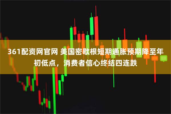 361配资网官网 美国密歇根短期通胀预期降至年初低点，消费者信心终结四连跌